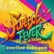 overflow dublagem